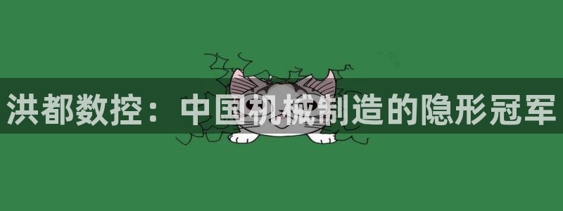 天辰娱乐：洪都数控：中国机械制造的隐形冠军