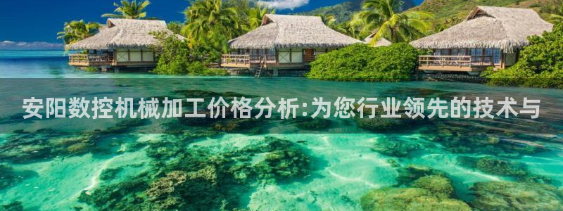 天辰娱乐2：安阳数控机械加工价格分析:为您行业领先的技术与